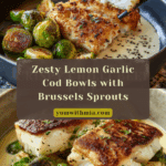 Lemon Garlic Butter Cod Bowls with Roasted Brussels Sprouts Recipe