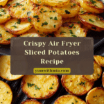 Crispy Air Fryer Sliced Potatoes Recipe