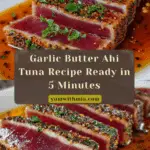 Amazing Garlic Butter Ahi Tuna: 5-Minute Pure Joy Recipe